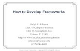 1 How to Design Frameworks -- Copyright 2005 by Ralph E. Johnson How to Develop Frameworks Ralph E. Johnson Dept. of Computer Science 1304 W. Springfield.