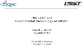 The LSST and Experimental Cosmology at KIPAC David L. Burke SLAC/KIPAC SLAC HEP Seminar October 31, 2006.