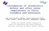 Consumption of antibiotics before and after sales regulations in Chile, Colombia and Venezuela Juan Jose Herrera Patiño, Yared Santa-Ana-Tellez,, Anahi.
