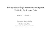 Privacy-Preserving K-means Clustering over Vertically Partitioned Data Reporter ： Ximeng Liu Supervisor: Rongxing Lu School of EEE, NTU .