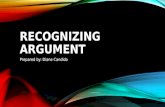 RECOGNIZING ARGUMENT Prepared by: Diane Candido. NOT ALL PASSAGES CONTAIN ARGUMENTS. Two conditions are required for the occurrence of an argument: 1.