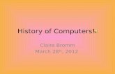 History of Computers! Claire Bromm March 28 th, 2012.