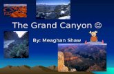 The Grand Canyon The Grand Canyon By: Meaghan Shaw