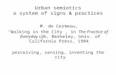 Urban semiotics a system of signs & practices M. de Certeau, “Walking in the City”, in The Practice of Everyday Life, Berkeley, Univ. of California Press,