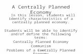 E. Napp A Centrally Planned Economy In this lesson, students will identify characteristics of a centrally planned economy. Students will be able to identify.