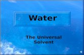 Water The Universal Solvent OBJECTIVE: TSW understand the chemical and biochemical principles essential for life. Key concepts include- water chemistry.