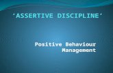Positive Behaviour Management. ASSERTIVE DISCIPLINE  The empowered Teacher  1.You have the right and the responsibility to establish rules and directions.
