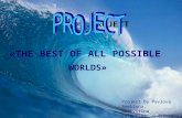 PROJECT «THE BEST OF ALL POSSIBLE WORLDS» Project by Pavlova Svetlana, Moskvitina Valentina, Andreeva Anna.