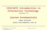 Lecture 11: System Fundamentals Intro to IT COSC1078 Introduction to Information Technology Lecture 11 System Fundamentals James Harland james.harland@rmit.edu.au.