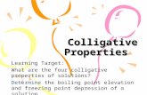 Colligative Properties Learning Target: What are the four colligative properties of solutions? Determine the boiling point elevation and freezing point.