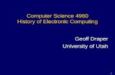 1 Computer Science 4960 History of Electronic Computing Geoff Draper University of Utah.