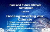 Past and Future Climate Simulation Lecture 5 Geoengineering our Climate  What is geoengineering?  Focus on sunshade geoengineering  Should we geoengineer.