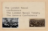 The London Naval conference The London Naval Treaty The Geneva Conference Vincent and Bri-I-G w Vincent & Bridget.