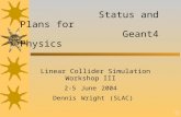 1 Status and Plans for Geant4 Physics Linear Collider Simulation Workshop III 2-5 June 2004 Dennis Wright (SLAC)