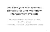 Job Life Cycle Management Libraries for CMS Workflow Management Projects Stuart Wakefield on behalf of CMS DMWM group Thanks to Frank van Lingen for the.
