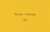 Solar Energy 100%. What is Solar Energy? 1. Passive Solar 2. Active Solar 3. S.T.E.C (Solar Thermal Energy Conversion) 4.Solar Photovoltaic Energy (P.V.