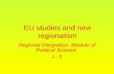 Regional Integration.Module of Political Science L. 3 EU studies and new regionalism.