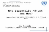 Why Seasonally Adjust and How? Approaches X-12-ARIMA, TRAMO/SEATS, X-13 A/S and Tools Anu Peltola Economic Statistics Section, UNECE UNECE Workshop on.