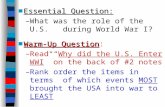 ■Essential Question: –What was the role of the U.S. during World War I? ■Warm-Up Question ■Warm-Up Question: –Read “Why did the U.S. Enter WWI” on the.