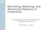 Recruiting, Retaining, and Advancing Hispanics in Computing Computing Alliance of Hispanic-Serving Institutions Richard A. Aló