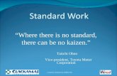 Standard Work “Where there is no standard, there can be no kaizen.” Taiichi Ohno Vice-president, Toyota Motor Corporation Created by funding from WIRED.