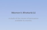 Women’s Rhetoric(s) A study of the means of persuasion available to women.