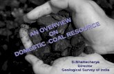 AN OVERVIEW ON DOMESTIC COAL RESOURCE AN OVERVIEW ON DOMESTIC COAL RESOURCE D.BhattacharyaDirector Geological Survey of India D.BhattacharyaDirector.