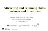 Seminar: Making the economic case for environmental integration 23 February 2006 Attracting and retaining skills, business and investment Attracting and.