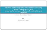 Ermer, Cosmides, Tooby By: Breana & Bryan Relative status regulates risky decision making about resources in men: evidence for the co-evolution of motivation.
