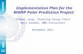 WWRP Implementation Plan for the WWRP Polar Prediction Project Thomas Jung, Steering Group Chair Neil Gordon, WMO Consultant November 2011 1.