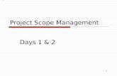 Project Scope Management Days 1 & 2 1. Project Scope Management  Project Scope Management Ensures that project includes all the work required, and only.