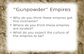 “Gunpowder” Empires Why do you think these empires got this nickname? Where do you think these empires are located? What do you expect the culture of the.