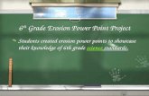 6 th Grade Erosion Power Point Project / Students created erosion power points to showcase their knowledge of 6th grade science standards.science / Students.