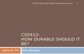 CS5412: HOW DURABLE SHOULD IT BE? Ken Birman 1 CS5412 Spring 2012 (Cloud Computing: Birman) Lecture XV.