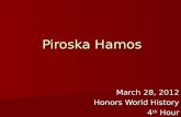 Piroska Hamos March 28, 2012 Honors World History 4 th Hour.