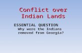 Conflict over Indian Lands ESSENTIAL QUESTION Why were the Indians removed from Georgia?