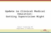 Update in Clinical Medical Education: Getting Supervision Right Robert Trowbridge MD Department of Medicine.