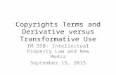 Copyrights Terms and Derivative versus Transformative Use IM 350: Intellectual Property Law and New Media September 15, 2015.