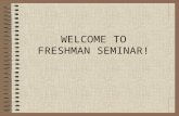 WELCOME TO FRESHMAN SEMINAR!. What is this class really about? Class objectives and expectations.
