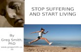 STOP SUFFERING AND START LIVING By Greg Smith, PhD .