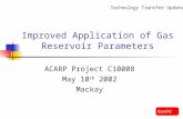 Improved Application of Gas Reservoir Parameters ACARP Project C10008 May 10 th 2002 Mackay Technology Transfer Update.