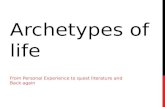 ARCHETYPES OF LIFE FROM PERSONAL EXPERIENCE TO QUEST LITERATURE AND BACK AGAIN.
