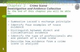 1 Chapter 2 Crime Scene Investigation and Evidence Collection By the end of this chapter you will be able to: o Summarize Locard’s exchange principle o.