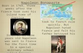 Napoleon Bonaparte Born in 1769, three weeks after the France took over his island home of Corsica. Father a lawyer who took to french rule quickly. But.