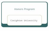 Honors Program Creighton University. Mission Rooted in the university’s Christian, Catholic, and Jesuit traditions, its goal is to foster a community.