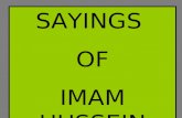 SAYINGS OF IMAM HUSSEIN. " I am the Imam, the Representative of the Apostle of God. I shall never yield to the one who believes not in God and who deceives.