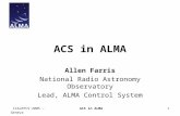 ICALEPCS’2005 - GenevaACS in ALMA1 Allen Farris National Radio Astronomy Observatory Lead, ALMA Control System.