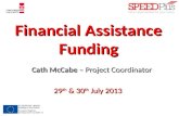 Financial Assistance Funding Cath McCabe – Project Coordinator Cath McCabe – Project Coordinator 29 th & 30 th July 2013.