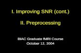 I. Improving SNR (cont.) II. Preprocessing BIAC Graduate fMRI Course October 12, 2004.