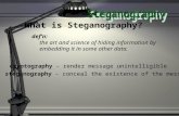 What is Steganography? def ’ n: the art and science of hiding information by embedding it in some other data. cryptography - render message unintelligible.